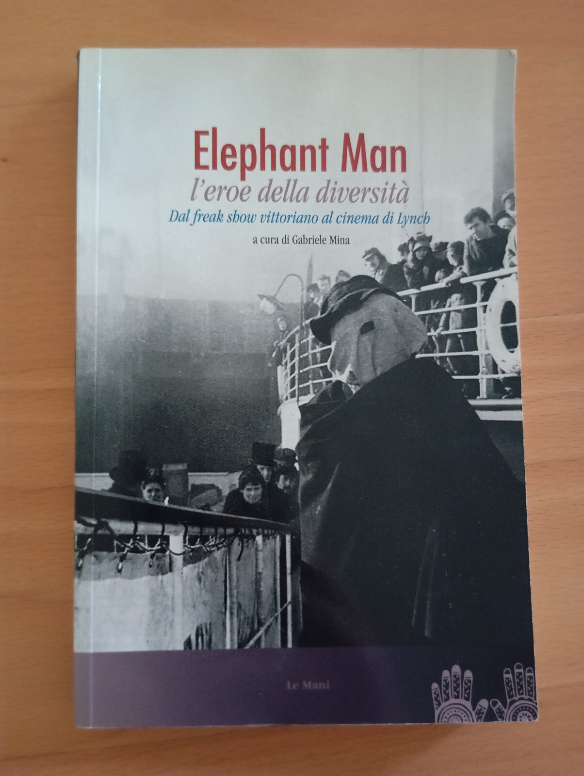 Elephant man. L'eroe della diversità, Gabriele Mina, Le Mani 2010 …