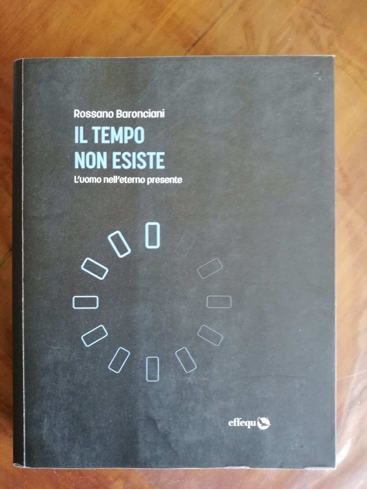 Il tempo non esiste. L'uomo nell'eterno presente, Rossano Baronciani, 2020