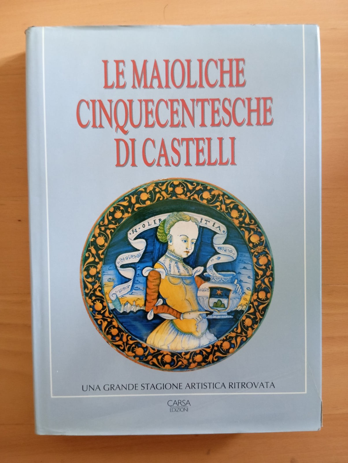 Le maioliche cinquecentesche di Castelli, Carsa Edizioni, 1989