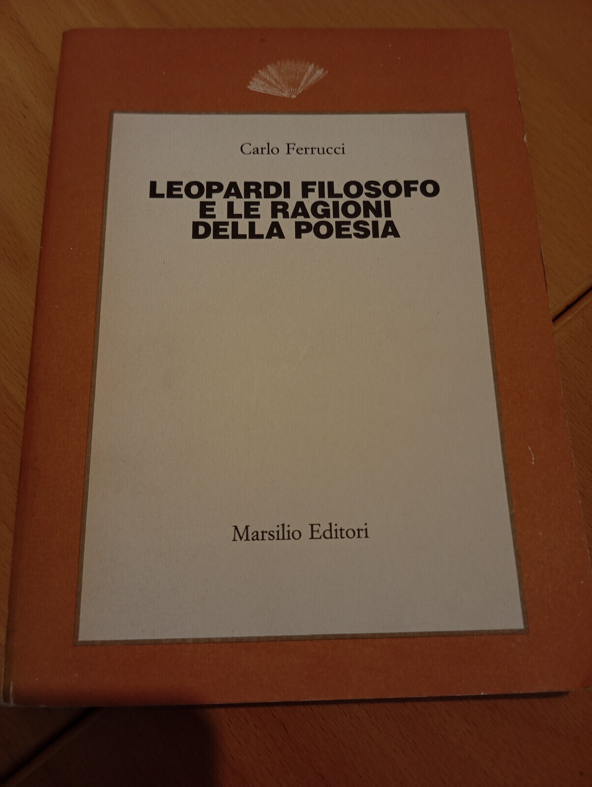 Leopardi filosofo e le ragioni della poesia, Carlo Ferrucci, Marsilio, …