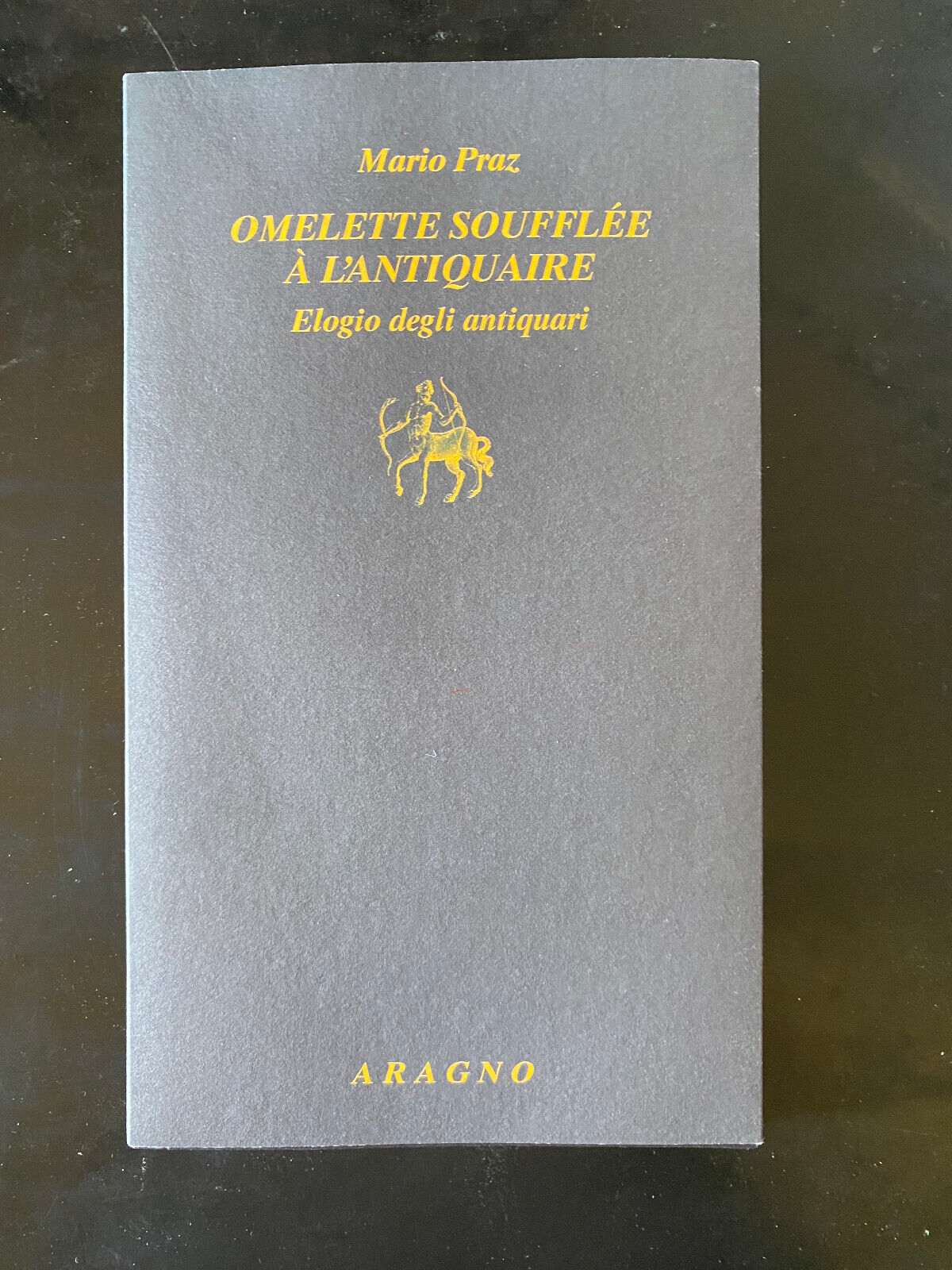 Omelette soufflée a l'antiquaire. Elogio degli antiquari Mario Praz, Aragno …