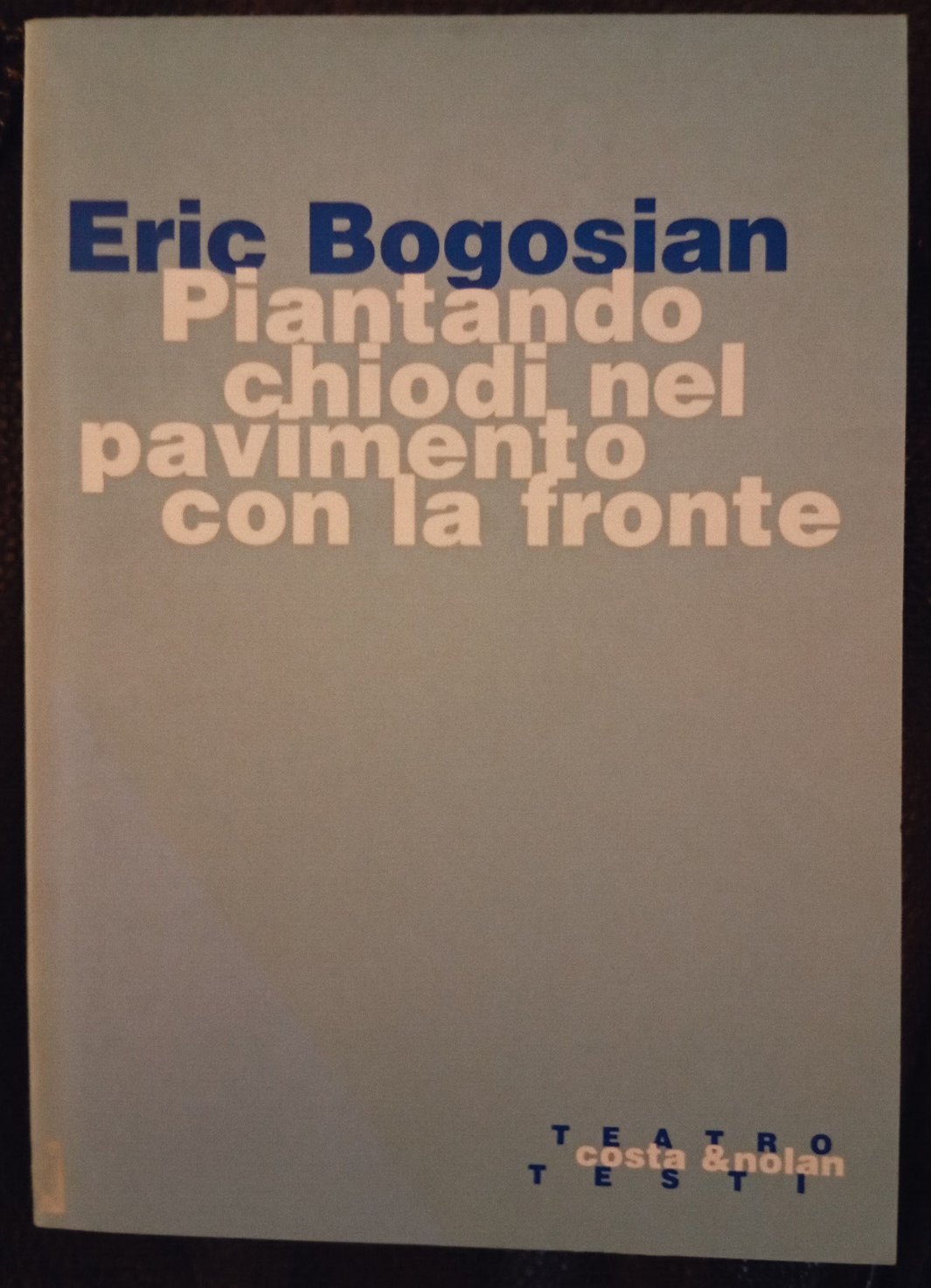Piantando chiodi nel pavimento con la fronte, E. Bogosian, Costa …