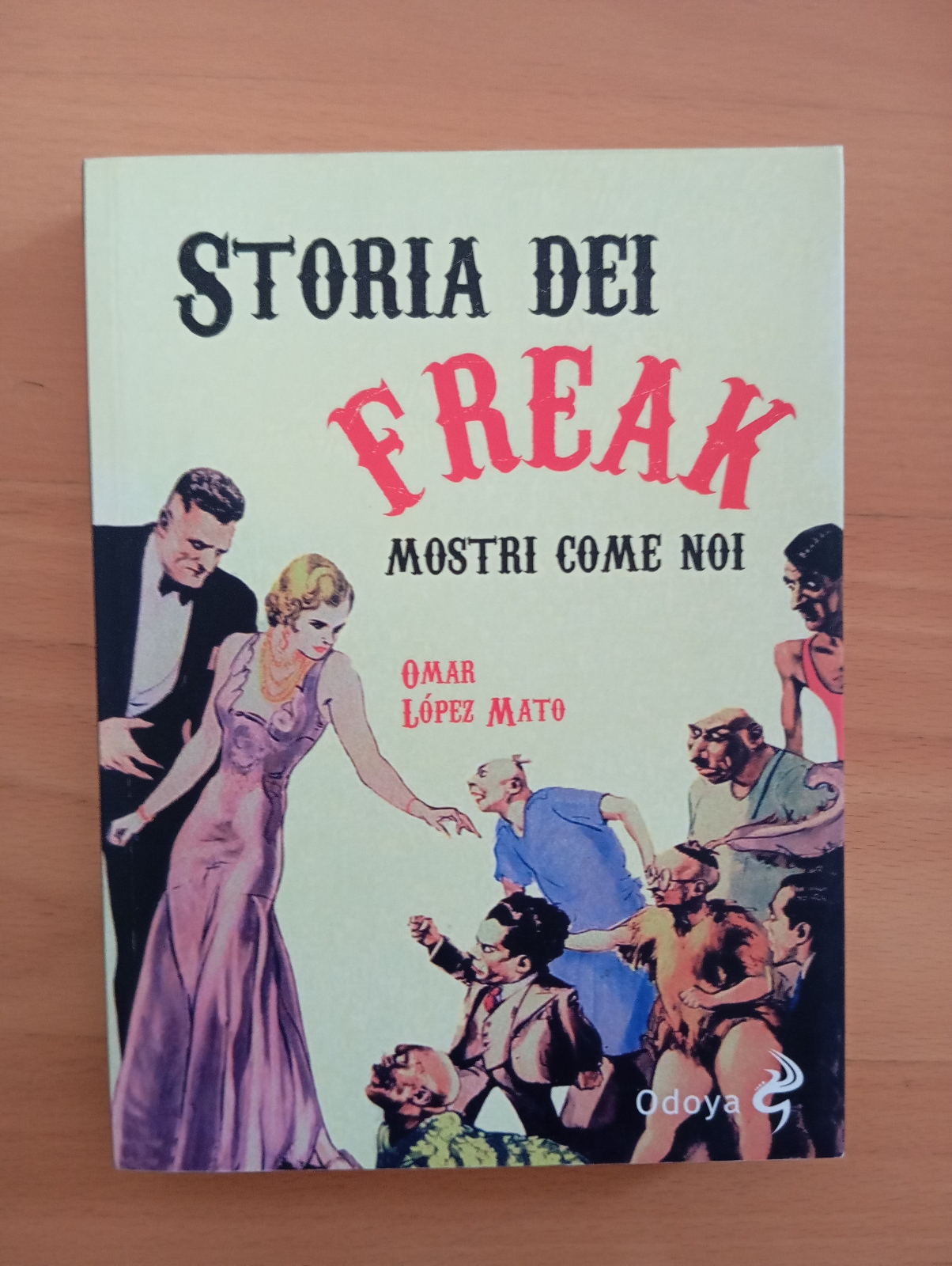 Storia dei freak. Mostri come noi, Omar lopez Mato, Odoyo, …