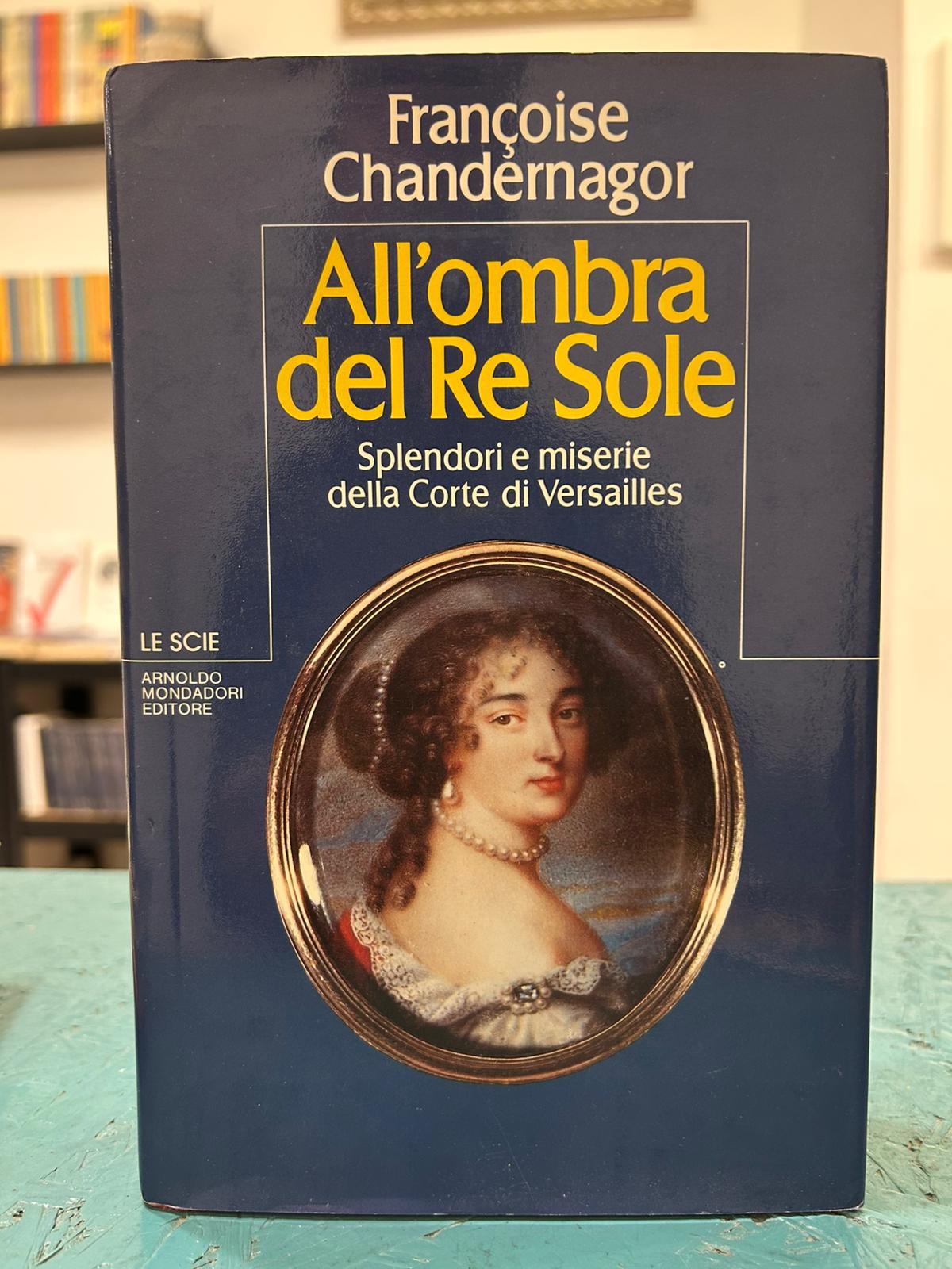 All'ombra del Re Sole. Splendori e miserie della Corte di …