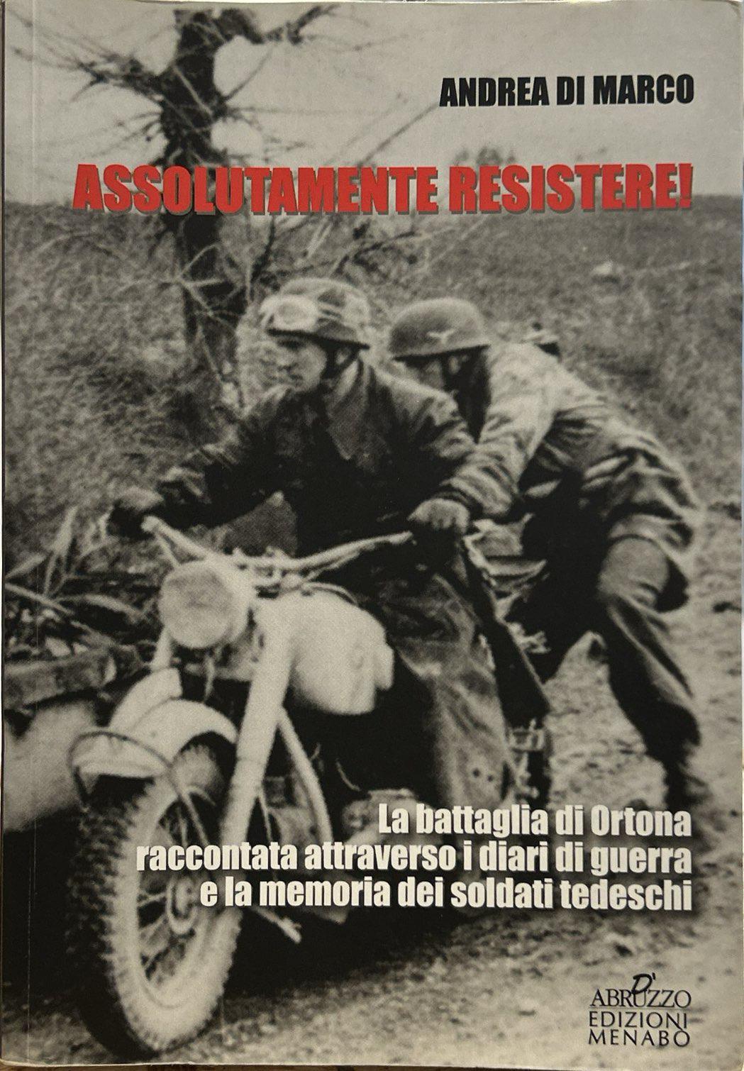 Assolutamente resistere. La battaglia di Ortona raccontata attraverso i diari …