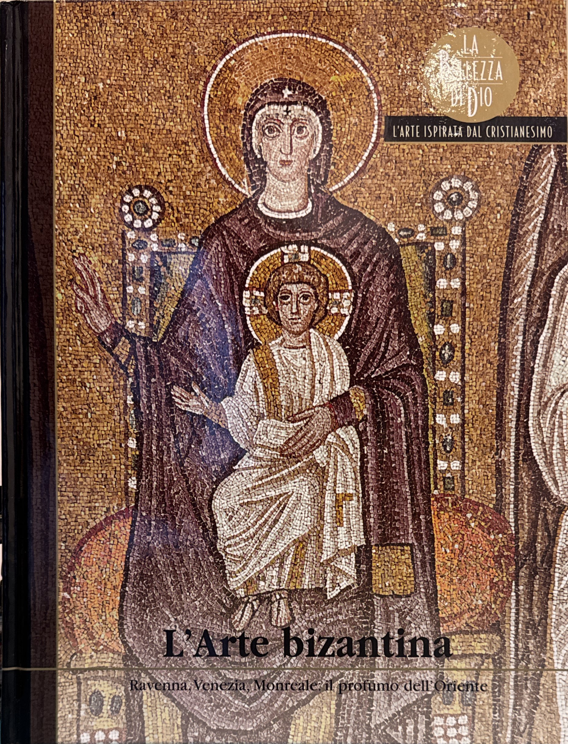 L'Arte bizantina. Ravenna, Venezia, Monreale: il profumo dell'Oriente