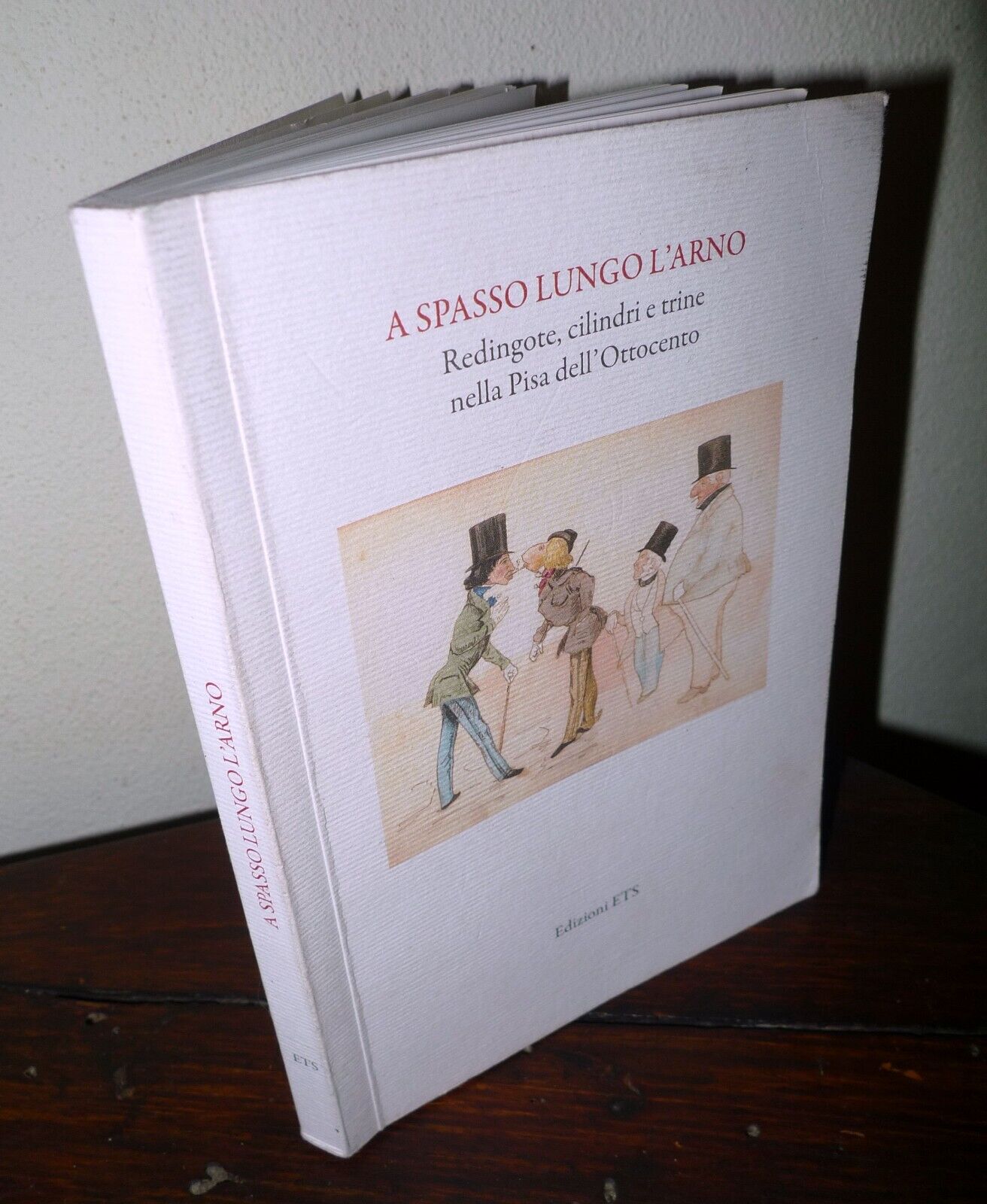 A SPASSO LUNGO L'ARNO.Redingote,cilindri e trine nella Pisa dell'800,2012 ETS