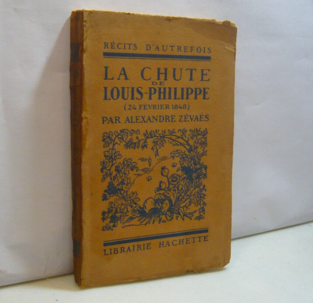 Alexandre Zevaes,LA CHUTE DE LOUIS-PHILIPPE,Librarie Hachette,Parigi, 1930