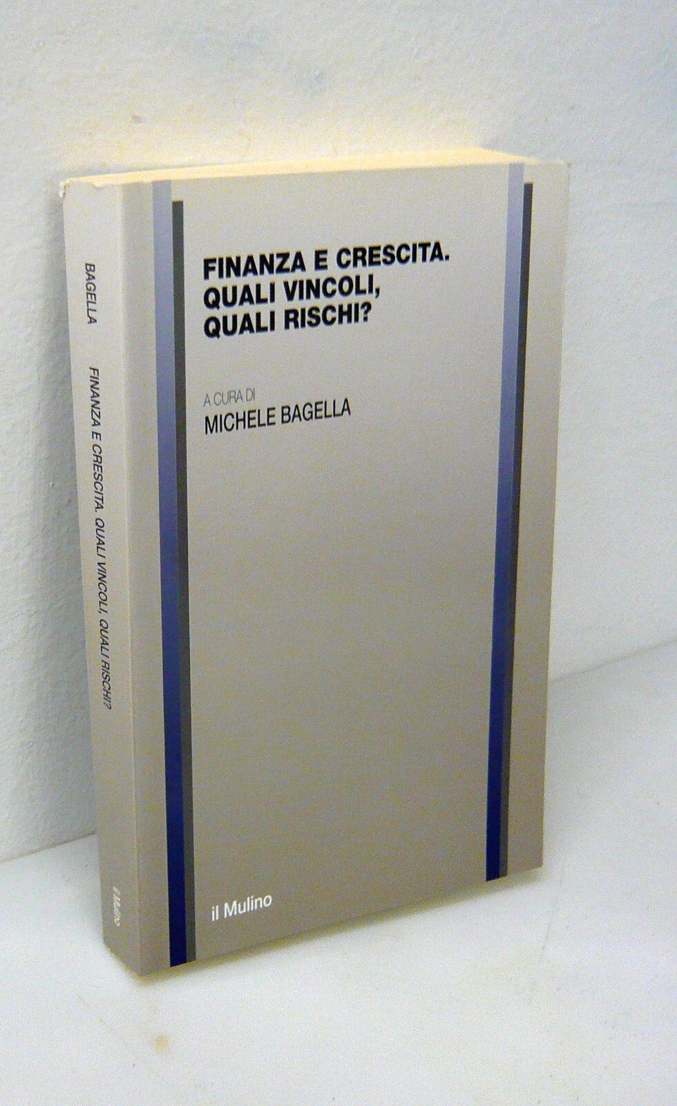 Bagella,FINANZA E CRESCITA.QUALI VINCOLI,QUALI RISCHI? 2004 Mulino[economia