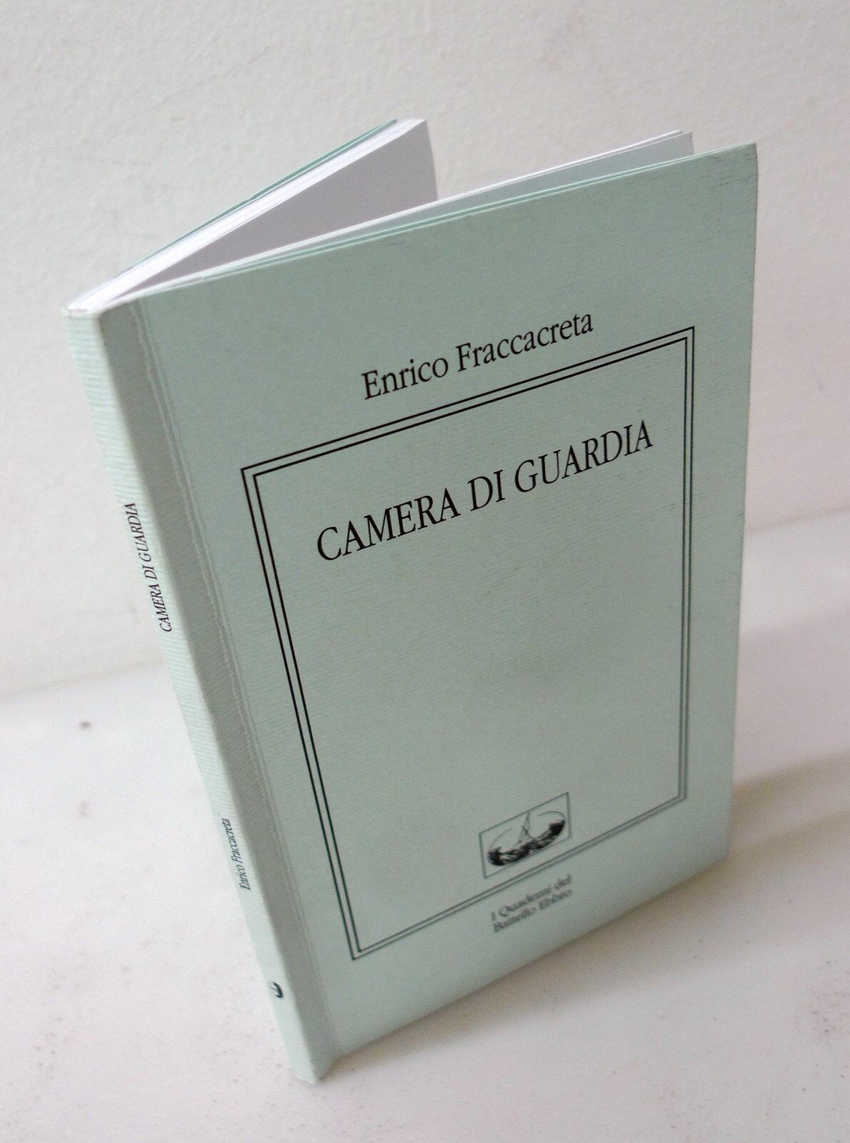 Enrico Fraccacreta,CAMERA DI GUARDIA,2006 I Quaderni del Battello Ebbro[poesia