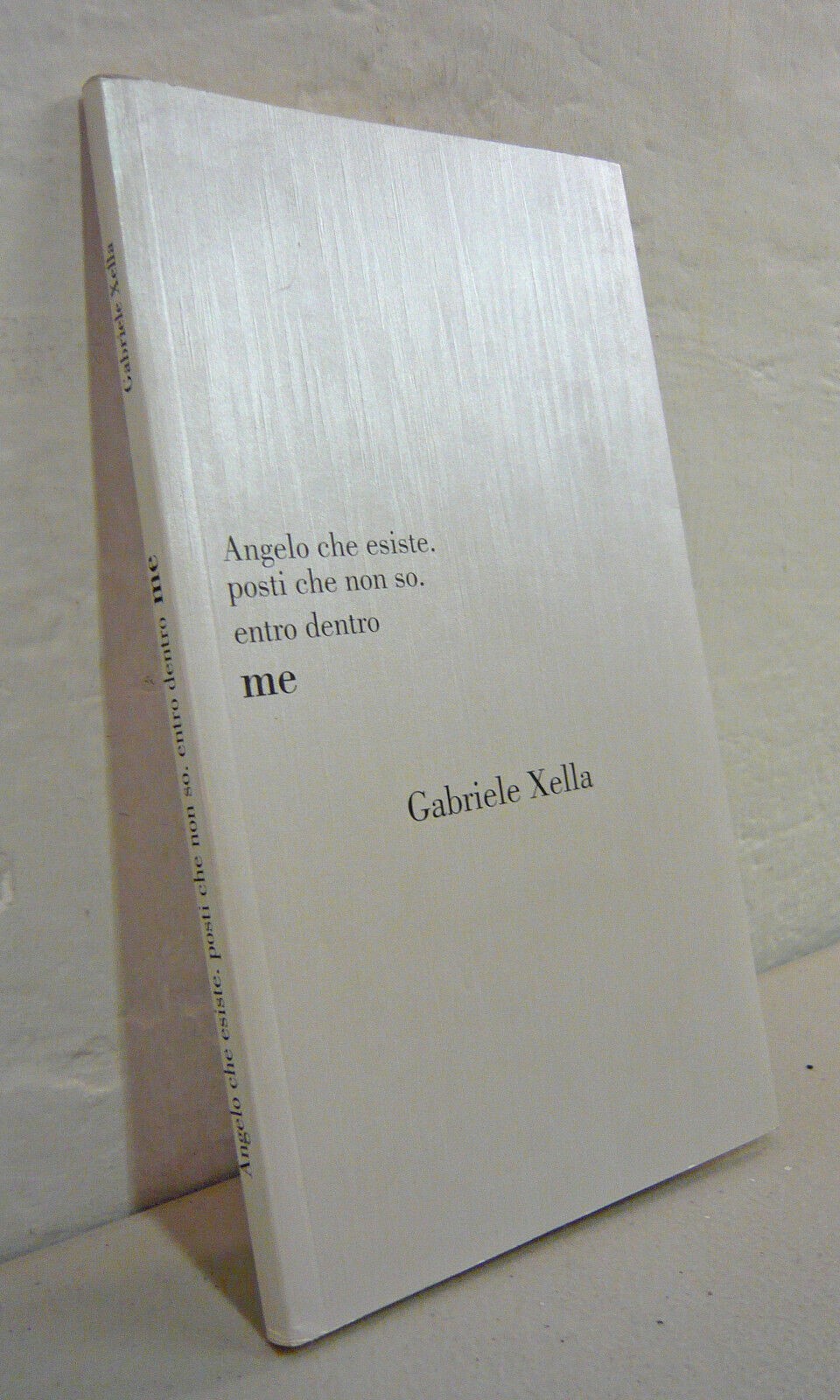 Gabrielle Xella,ANGELO CHE ESISTE.POSTI CHE NON SO.ENTRO DENTRO ME,2009[poesia