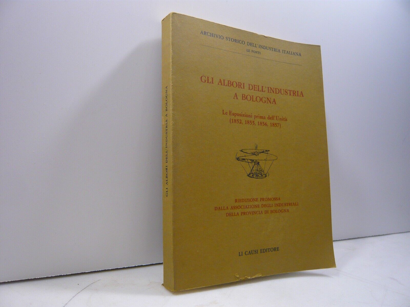 GLI ALBORI DELL’INDUSTRIA A BOLOGNA.Le esposizioni prima dell’Unità,1983