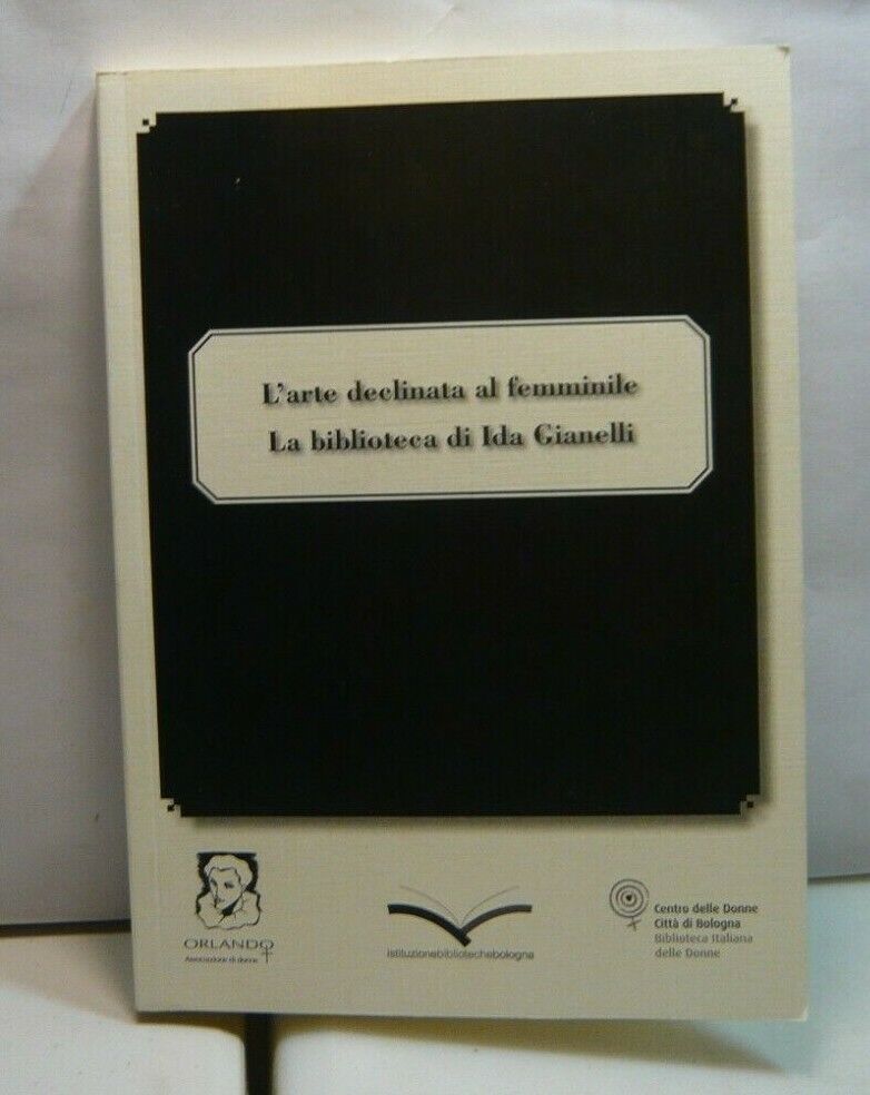 L’ARTE DECLINATA AL FEMMINILE.La biblioteca di Ida Gianelli,2014[