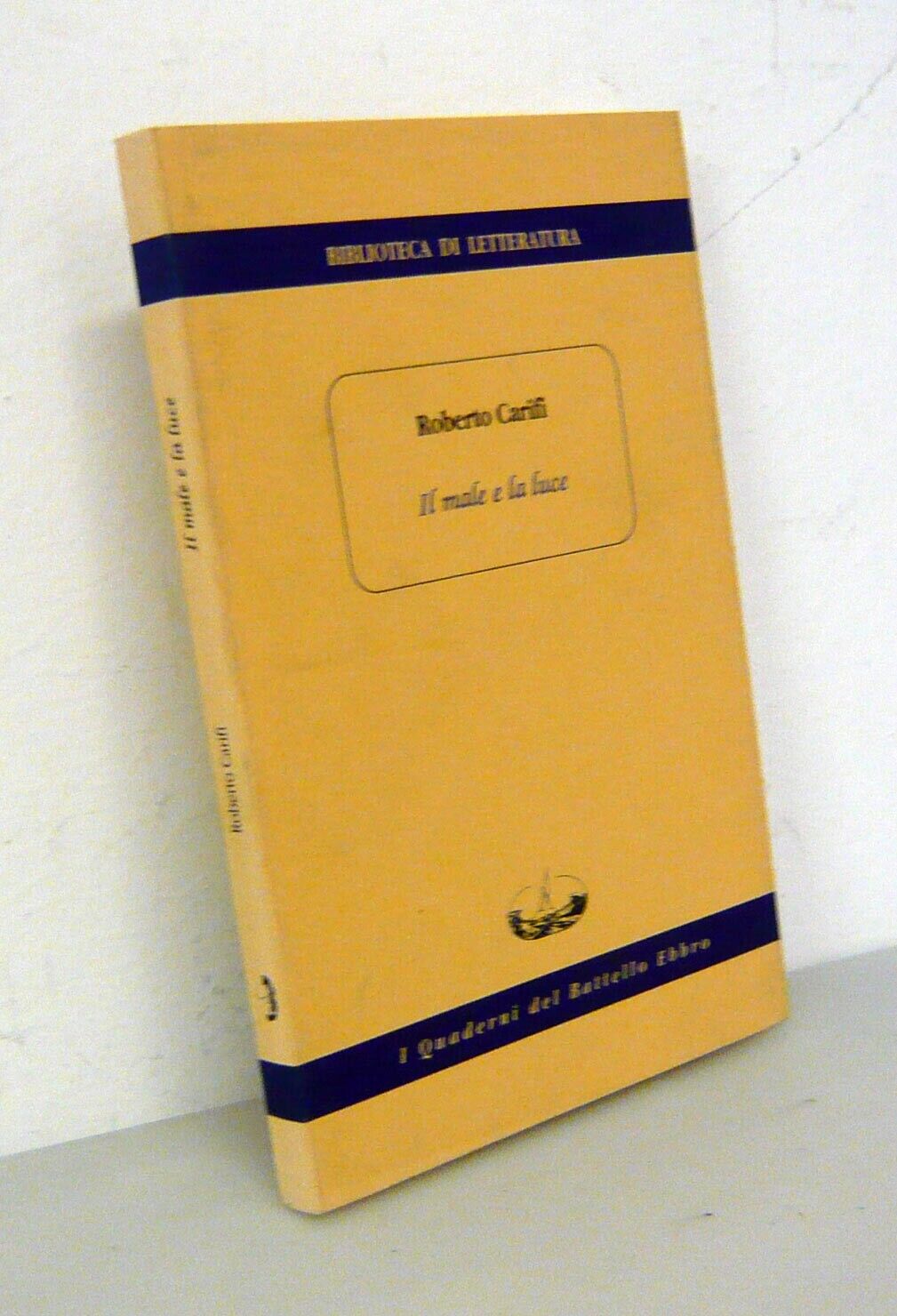 Roberto Carifi,IL MALE E LA LUCE,1997 Quaderni del Battello Ebbro[critica,poesia
