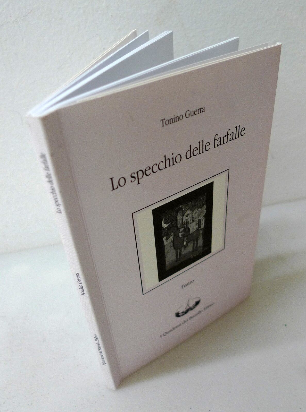 Tonino Guerra,LO SPECCHIO DELLE FARFALLE,2006 Quaderni del Battello Ebbro[teatro
