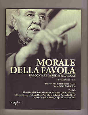 Trulli,MORALE DELLA FAVOLA.Raccontare la Resistenza oggi,2009[storia,partigiani