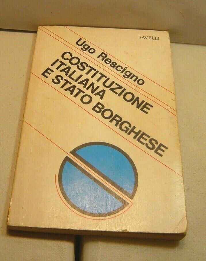 Ugo Rescigno,COSTITUZIONE ITALIANA E STATO BORGHESE, Savelli, Roma, 1975