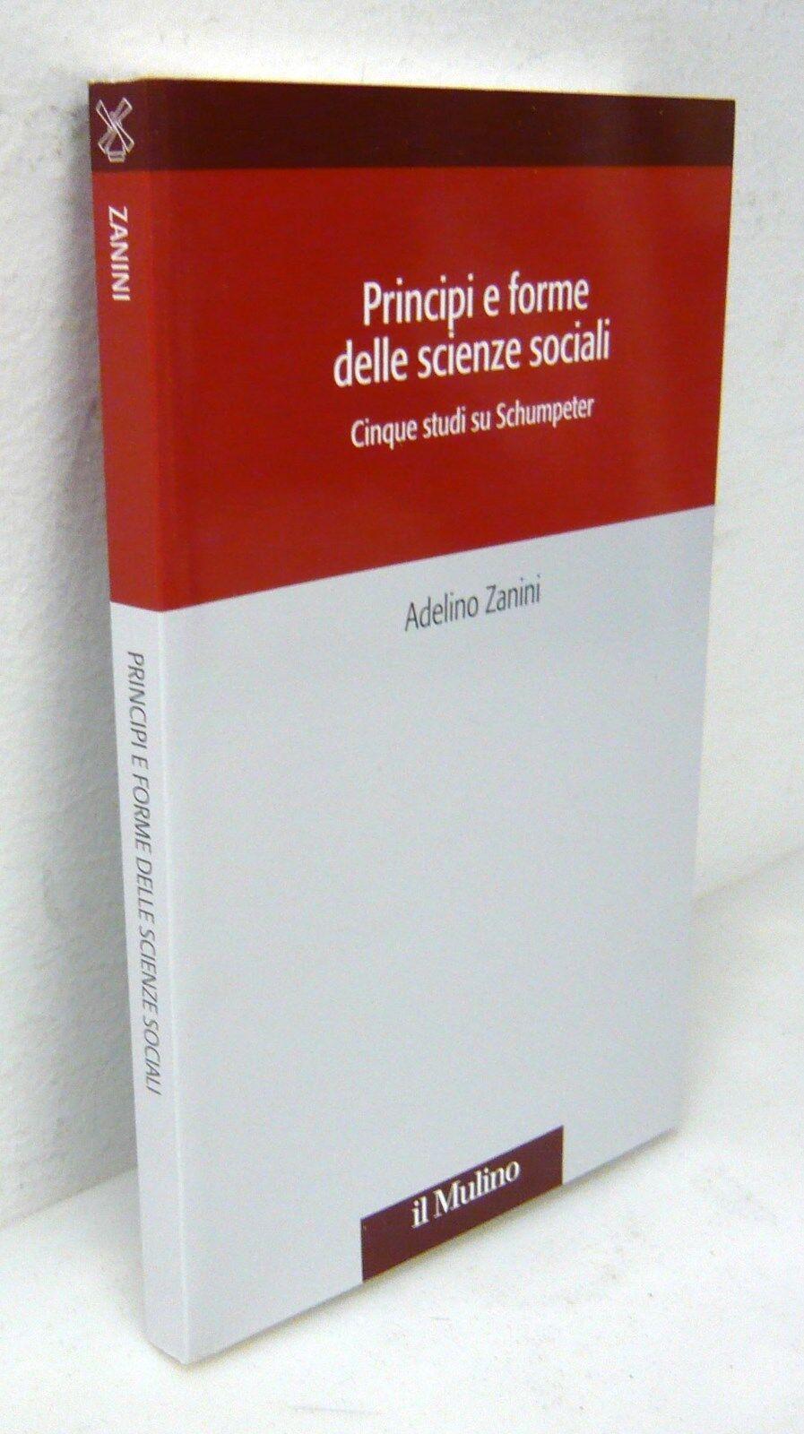Zanini,PRINCIPI E FORME DELLE SCIENZE SOCIALI.5 studi su Schumpeter[economia