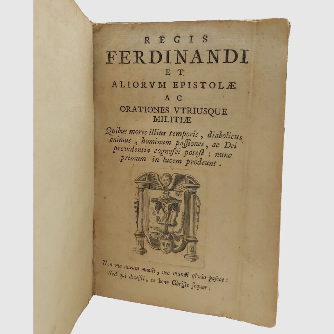 Regis Ferdinandi et aliorvm epistolae ac orationes vtriusque militiae. Quibus …