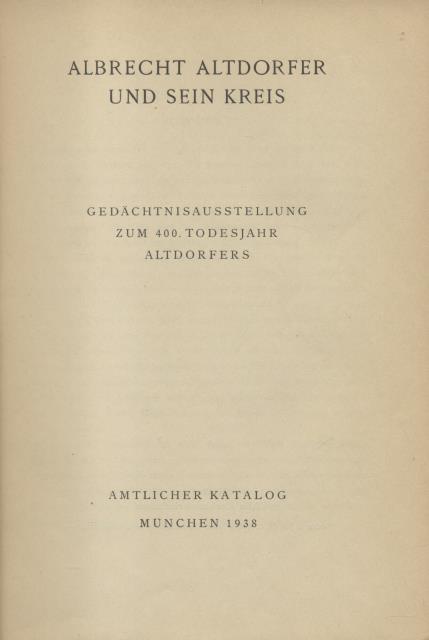 ALBRECHT ALTDORFER UND SEIN KREIS. Gedächtnisausstellung zun 400. todesjahr Altdorfers.