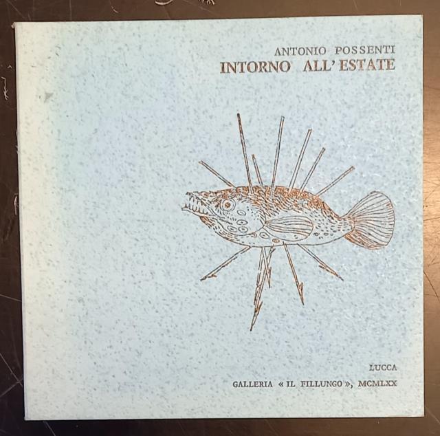 ANTONIO POSSENTI: INTORNO ALL'ESTATE. Catalogo della Mostra. Lucca, Galleria Il …