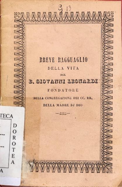 BREVE RAGGUAGLIO DELLA VITA DEL B.GIOVANNI LEONARDI, FONDATORE DELLA CONGREGAZIONE …