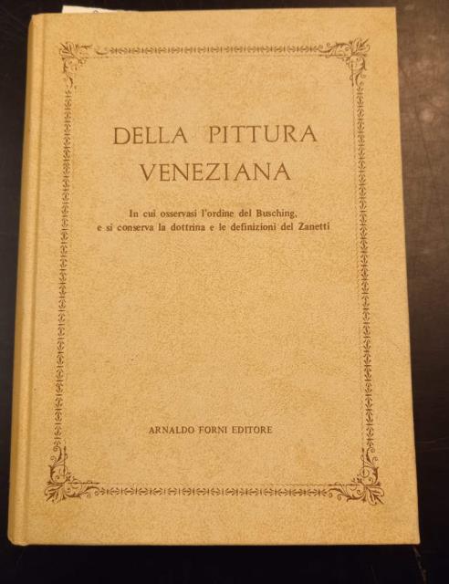 DELLA PITTURA VENEZIANA. Trattato in cui osservasi l'ordine del Busching, …