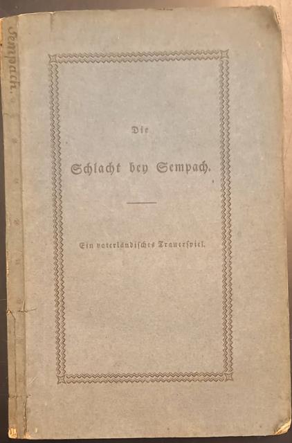 DIE SCHLACHT BEY SEMPACH. Ein vaterländisches Trauerspiel in fünf Aufzügen.