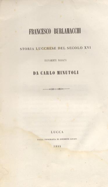 FRANCESCO BURLAMACCHI. Storia lucchese del secolo XVI, nuovamente narrata.