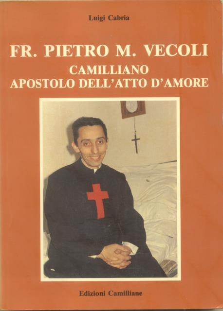 FRATELLO PIETRO M. VECOLI. Camilliano, Apostolo dell'atto d'amore.