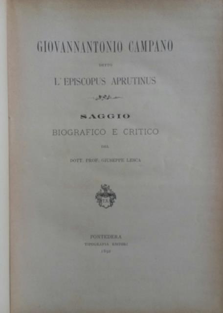 GIOVANNANTONIO CAMPANO DETTO L'EPISCOPUS APRUTINUS. Saggio biografico e critico.