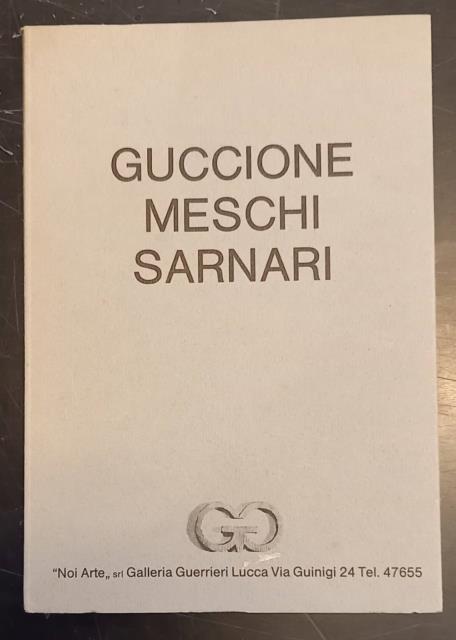 GUCCIONE, MESCHI, SARNARI. Catalogo della Mostra. Lucca, Galleria Guerrieri, 1989.
