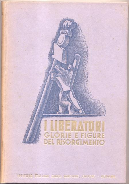 I LIBERATORI. Glorie e figure del Risorgimento, 1821 - 1934.