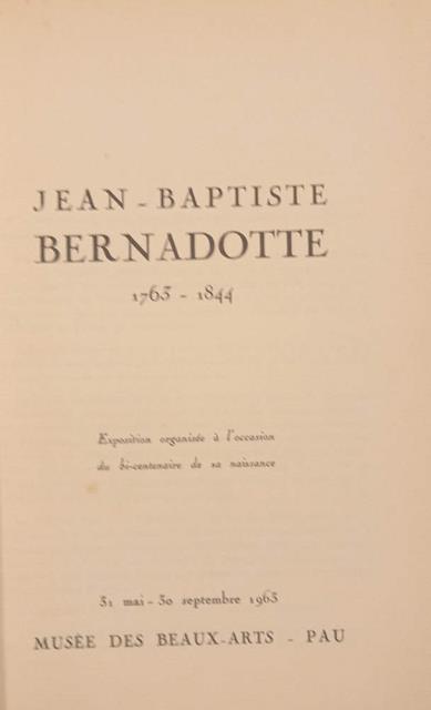 JEAN BAPTISTE BERNADOTTE, 1763-1844. Exposition organisée à l'occasion di bi-centenaire …