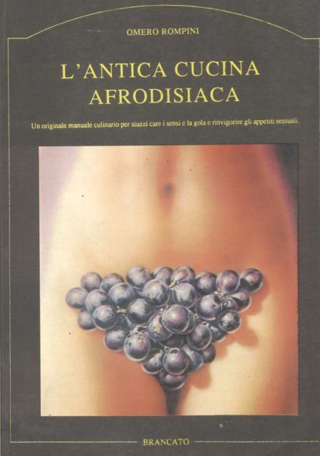 L' ANTICA CUCINA AFRODISIACA. Un originale manuale culinario per stuzzicare …