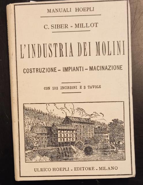 L'INDUSTRIA DEI MOLINI. Costruzione, impianti, macinazioni.