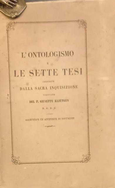 L'ONTOLOGISMO E LE SETTE TESI CENSURATE DALLA SACRA INQUISIZIONE. Aggiuntavi …