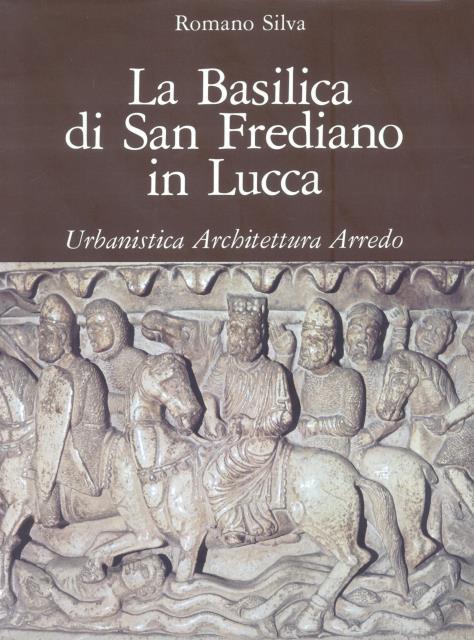 LA BASILICA DI SAN FREDIANO IN LUCCA. Urbanistica, architettura, arredo.