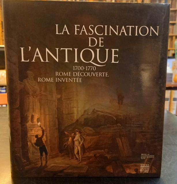 LA FASCINATION DE L'ANTIQUE, 1700-1770. Rome découverte, Rome inventée. Catalogo …