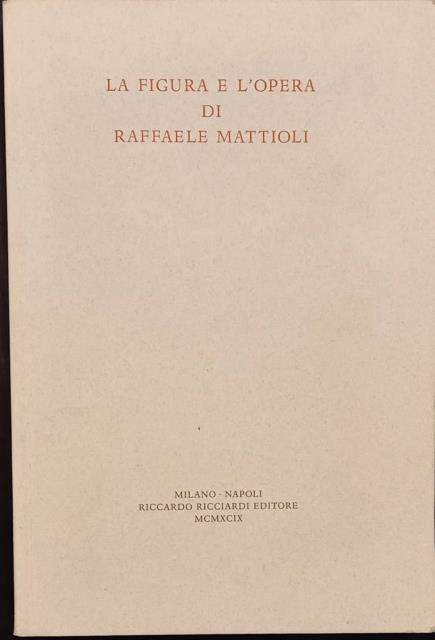 LA FIGURA E L'OPERA DI RAFFAELE MATTIOLI.