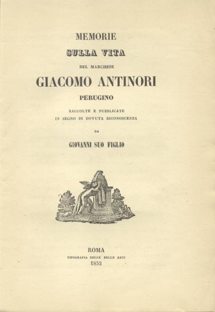 MEMORIE SULLA VITA DEL MARCHESE GIACOMO ANTINORI, PERUGINO. Raccolte e …