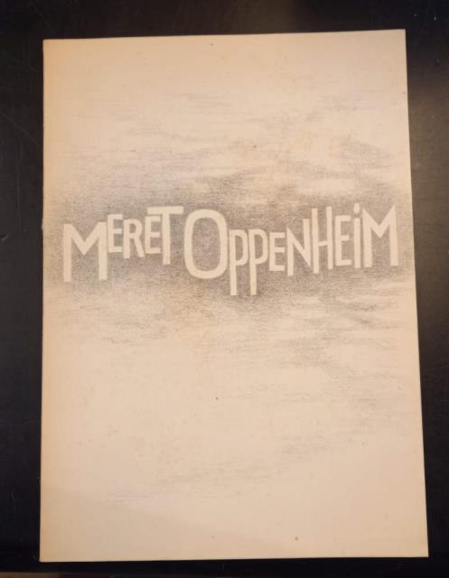 MERET OPPENHEIM. Catalogo della Mostra. Solothurn, Winterthur, Duisburg, 1974-1975.