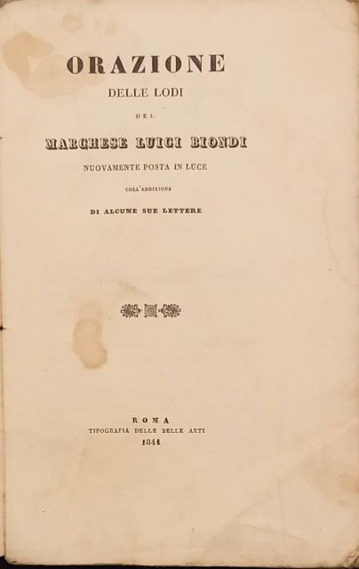 ORAZIONE DELLE LODI DEL MARCHESE LUIGI BIONDI. Nuovamente posta in …