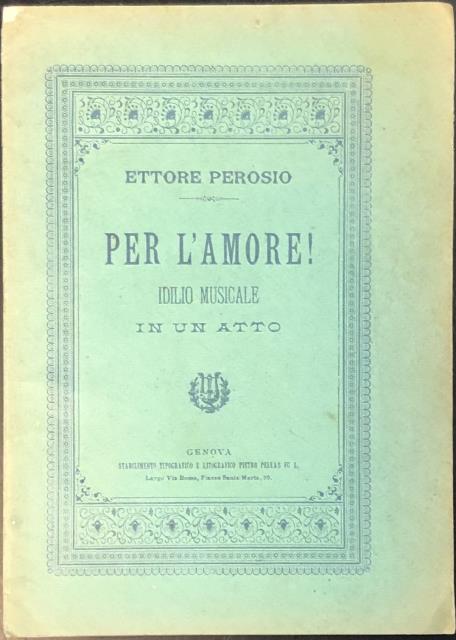 PER L'AMORE. Idilio in un atto di Iginio Rasi. Al …