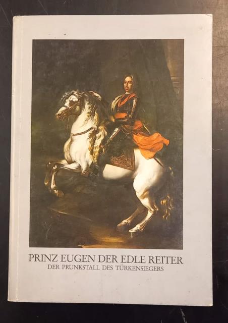 PRINZ EUGEN DER EDLE REITER. Der Prunkstall des Türkensiegers. Catalogo …