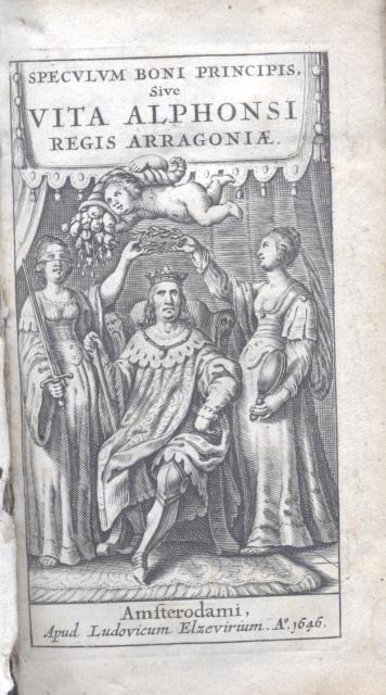 SPECULUM BONI PRINCIPIS seu VITA ALPHONSI REGIS ARAGONIAE. Hoc est, …