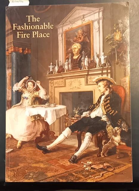 THE FASHIONABLE FIRE PLACE, 1660-1840.