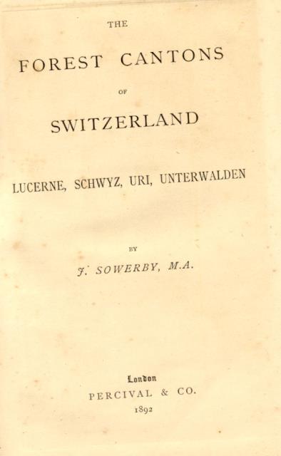 THE FOREST CANTONS OF SWITZERLAND. Lucerne, Schwyz, Uri, Unterwalden.