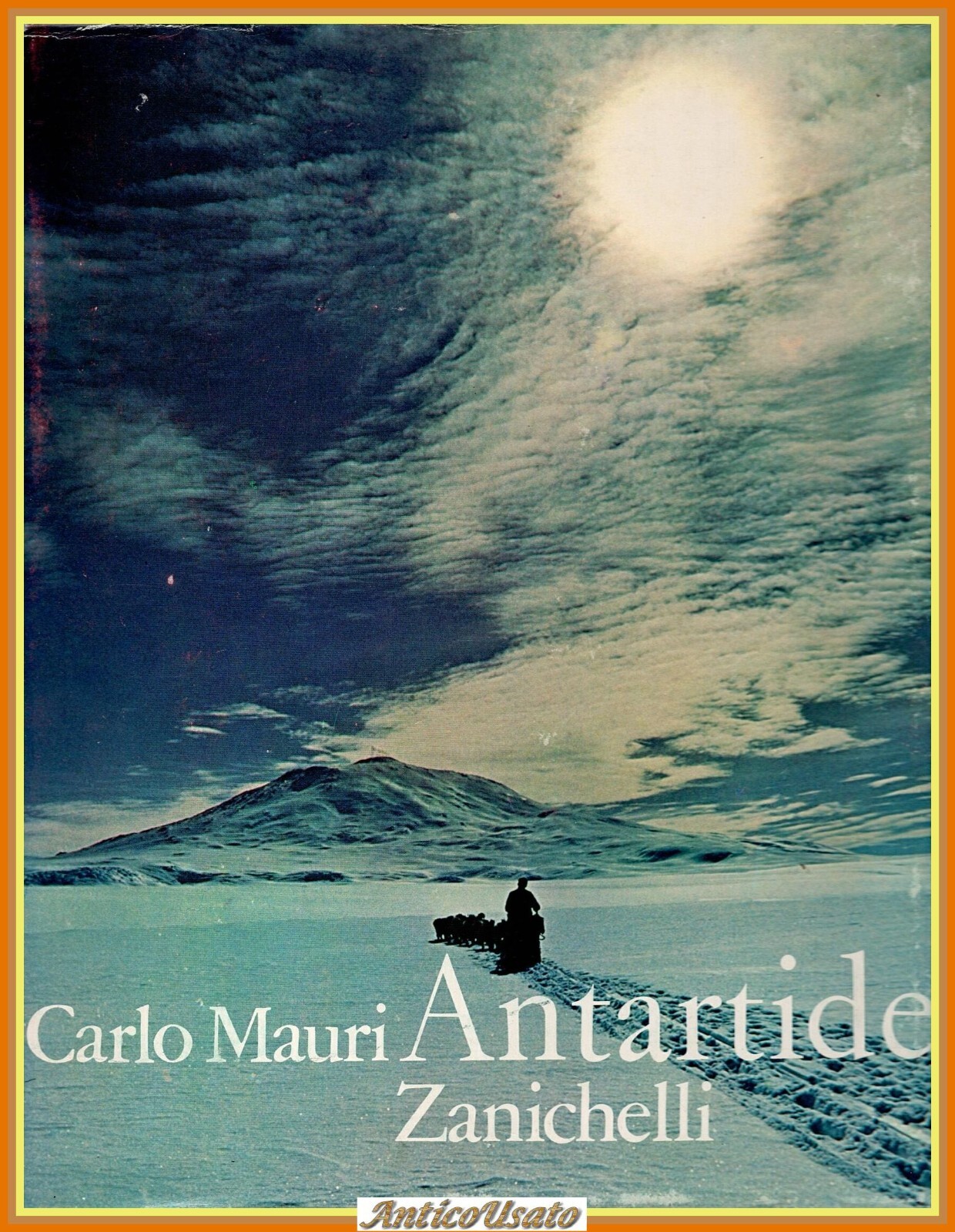 ANTARTIDE di Carlo Mauri 1968 Zanichelli Libro conquista viaggio polo …