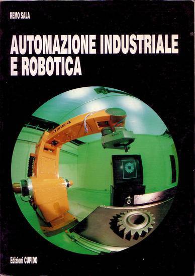 AUTOMAZIONE INDUSTRIALE E ROBOTICA di Remo Sala 1991 Cupido libro …